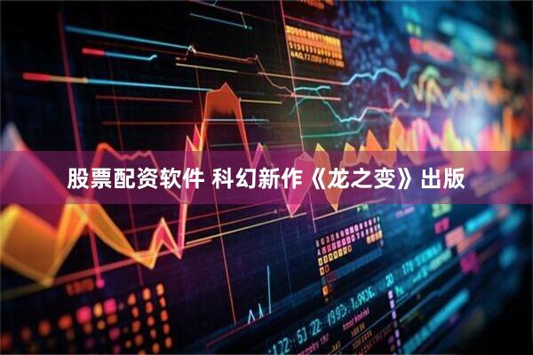 股票配资软件 科幻新作《龙之变》出版