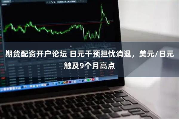 期货配资开户论坛 日元干预担忧消退，美元/日元触及9个月高点